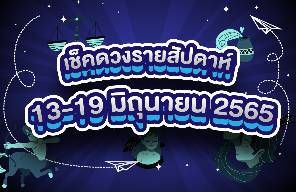 เช็คดวงรายสัปดาห์ 13-19 มิถุนายน 2565